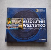 Poradnik Jak fotografować absolutnie wszystko Tom Ang National Geographic