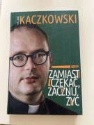 Jan Kaczkowski Zamiast czekać, zacznij żyć 