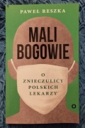 Paweł Reszka Mali bogowie. O znieczulicy polskich lekarzy