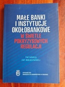 Małe banki i instytucje okołobankowe w świetle pokryzysowych regulacji 
