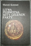 Marceli Kosman Litwa pierwotna. Mity, legendy, fakty