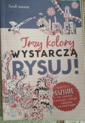 Trzy kolory wystarczą Rysuj. Rysowanie długopisem. Sarah Skeate 