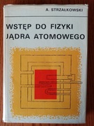 Wstęp do fizyki jądra atomowego - A. Strzałkowski