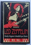 Led zeppelin kiedy giganci chodzili po ziemi - Mick Wall