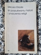 W poszukiwaniu historii i znaczenia religii - Mircea Eliade zbiór esejów