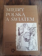 MIĘDZY POLSKĄ A ŚWIATEM KULTURA EMIGRACYJNA