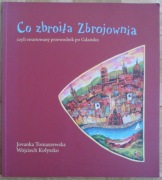 Co zbroiła zbrojownia czyli zwariowany przewodnik po Gdańsku Praca zbiorowa