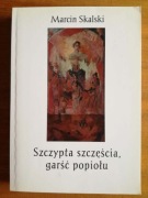 Szczypta szczęścia garść popiołu * Marcin Skalski