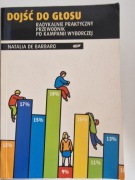 Dojść do głosu. Radykalnie praktyczny przewodnik po kampanii wyborczej 