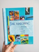 Jak malować (akwarela, olej, pastel, akryl) 