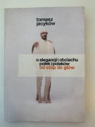 O elegancji i obciachu Polek i Polaków od stóp do głów – T. Jacyków