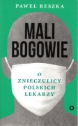 Mali Bogowie o znieczulicy polskich lekarzy Paweł Reszka 