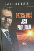 Jacek Bartosiak: Przeszłość jest prologiem i inne