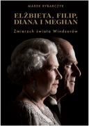 Elżbieta, Filip, Diana i Meghan. Zmierzch świata Windsorów. Marek Rybarczyk