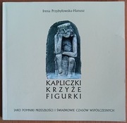 Irena Przybyłowska-Hanusz, Maria Nowakowska "Kapliczki, krzyże, figurki..."