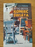 Jutro będzie koniec świata. Justyna Posłuszna.