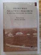 DWÓR I WIEŚ NA LITWIE I BIAŁORUSI W XIX I NA POCZĄTKU XX WIEKU