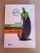 Zamień chemię na jedzenie. Nowe przepisy - Julita Bator