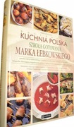 KUCHNIA POLSKA - SZKOŁA GOTOWANIA.Marek Łebkowski .  Polecam.