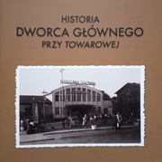 HISTORIA DWORCA GŁÓWNEGO PRZY TOWAROWEJ 