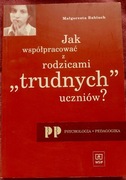 Jak współpracować z rodzicami trudnych uczniów? Babiuch Małgorzata WSiP