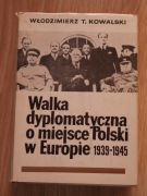 Walka dyplomatyczna o miejsce Polski w Europie 1939–1945 - W. Kowalski