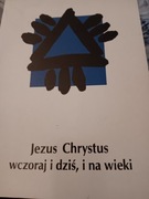 Jezus Chrystus wczoraj i dziś i na wieki