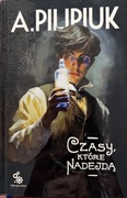 Czasy, które nadejdą A. Pilipiuk JAK NOWA