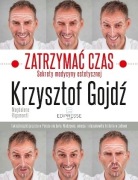 Zatrzymać Czas - Sekrety medycyny estetycznej . Krzysztof Gojdź