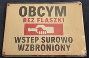 Metalowa Tabliczka ,,Obcym bez flaszki wstęp surowo wzbroniony"