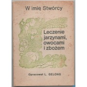 W imię Stwórcy Leczenie jarzynami owocami i zbożem - Gelong L.