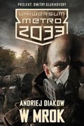 Uniwersum Metro 2033. Andriej Diakow - W mrok