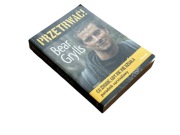 Przetrwać Co zrobić gdy nic nie działa - Bear Grylls Poradnik survivalowy.
