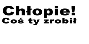 Naklejka "Chłopie! Coś ty zrobił" kolor biały