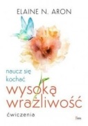 Naucz się kochać wysoką wrażliwość. Ćwiczenia. Elaine N. Aron