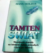 TAMTEN ŚWIAT DOWODY NA ... ŻYCIE PO ŚMIERCI Holzer