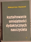 Kształtowanie umiejętności dydaktycznych nauczyciela M Maciaszek