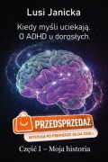 Kiedy myśli uciekają. O ADHD u dorosłych. Moja historia LUSI JANICKA