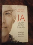 Ja, którą kiedyś znałam. Moje życie z chorobą Alzheimera. Wendy Mitchell 