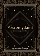 Poza zmysłami. Z dziennika jasnowidza. Agnieszka Górska