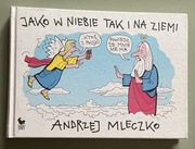 JAKO W NIEBIE TAK I NA ZIEMI / Andrzej Mleczko