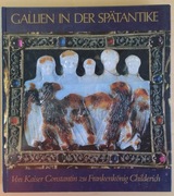 Gallien in der Spätantike: Von Kaiser Constantin zu Frankenkönig Childerich