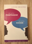 Nie mów przepraszam, nie mów kocham. Lucyna Wieczorek 