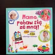 Mamo, pobaw się ze mną! 1001 zabaw na 5 lat udanego rozwoju