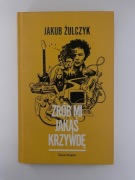 Jakub Żulczyk ZRÓB MI JAKĄŚ KRZYWDĘ