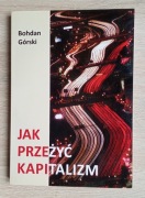 JAK PRZEŻYĆ KAPITALIZM - BOHDAN GÓRSKI