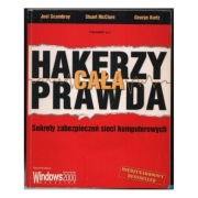 Hakerzy - cała prawda Sekrety zabezpieczeń sieci komputerowych
