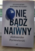 NIE BĄDŹ NAIWNY ALEKSANDER PONIEWIERSKI