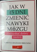 LORETTA GRAZIANO BREUNING Jak w 45 dni zmienić nawyki mózgu...