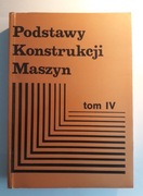 Podstawy konstukcji maszyn tom IV